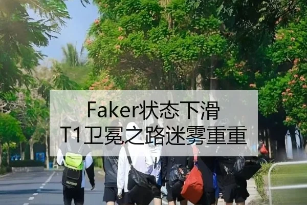 Faker状态下滑 T1卫冕之路迷雾重重